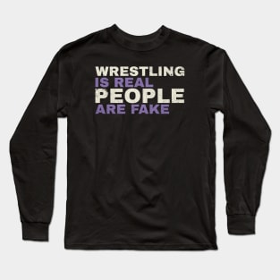 wrestling is real people are fake - funny type Long Sleeve T-Shirt